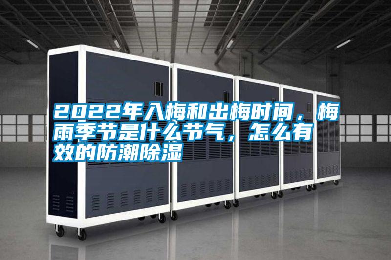 2022年入梅和出梅時(shí)間,梅雨季節(jié)是什么節(jié)氣,怎么有效的防潮除濕