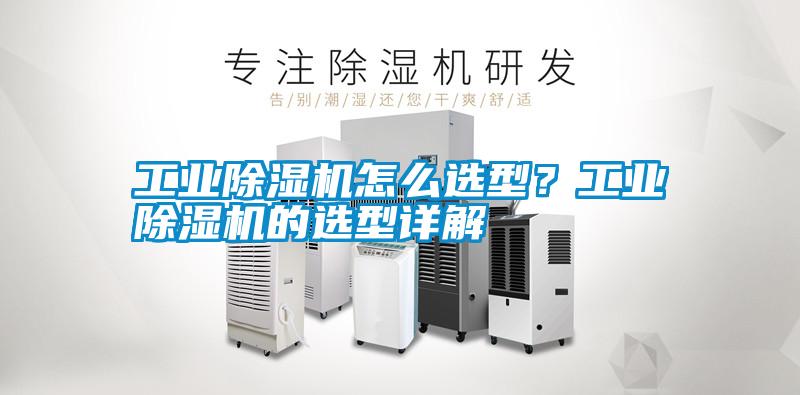 工業除濕機怎么選型?工業除濕機的選型詳解