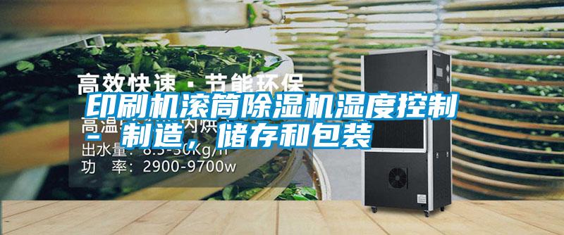 印刷機滾筒除濕機濕度控制 - 制造，儲存和包裝