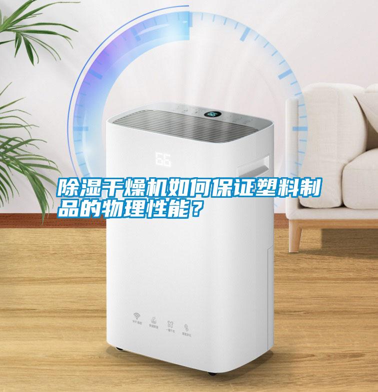 除濕干燥機如何保證塑料制品的物理性能？