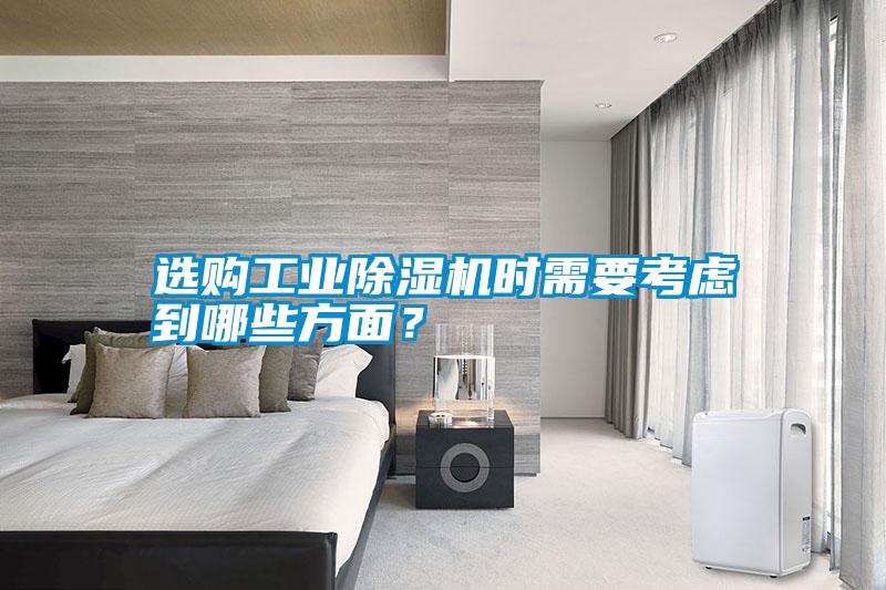 選購工業(yè)除濕機(jī)時(shí)需要考慮到哪些方面？