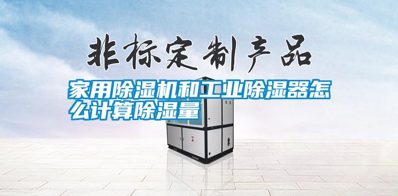 家用除濕機和工業除濕器怎么計算除濕量