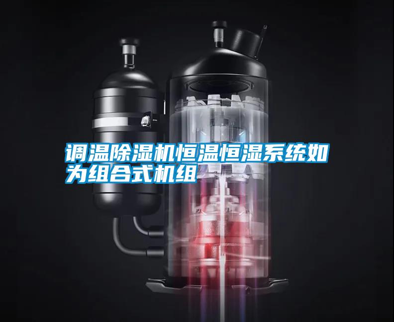 調(diào)溫除濕機恒溫恒濕系統(tǒng)如為組合式機組