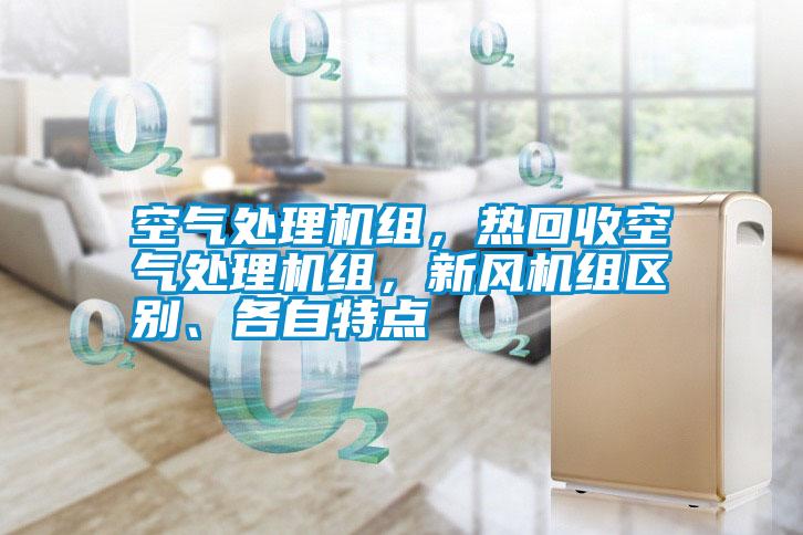 空氣處理機(jī)組，熱回收空氣處理機(jī)組，新風(fēng)機(jī)組區(qū)別、各自特點(diǎn)