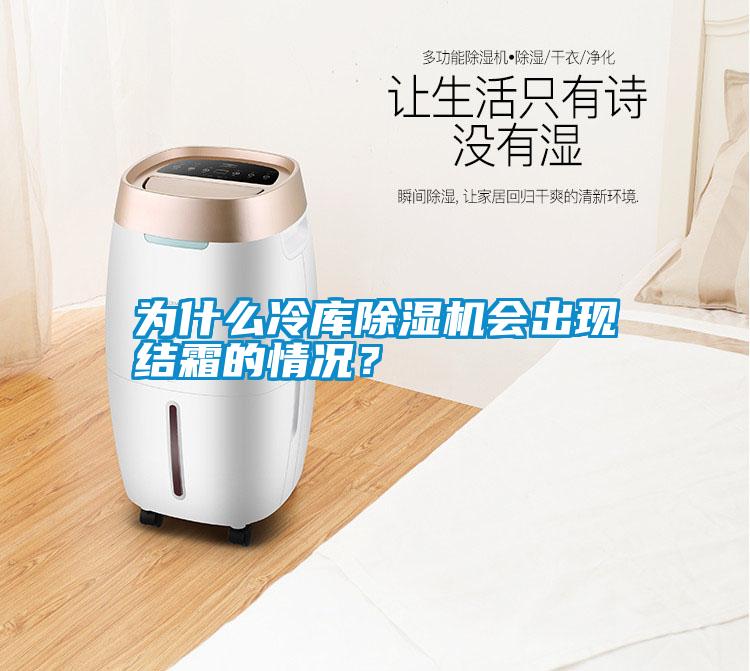 為什么冷庫除濕機會出現結霜的情況？