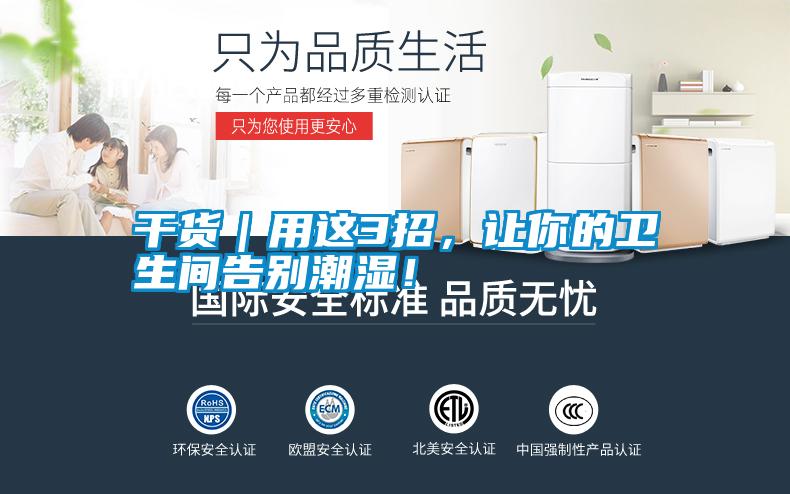 干貨|用這3招,讓你的衛(wèi)生間告別潮濕!