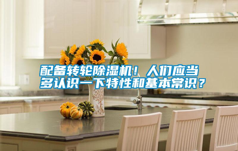 配備轉(zhuǎn)輪除濕機！人們應當多認識一下特性和基本常識？