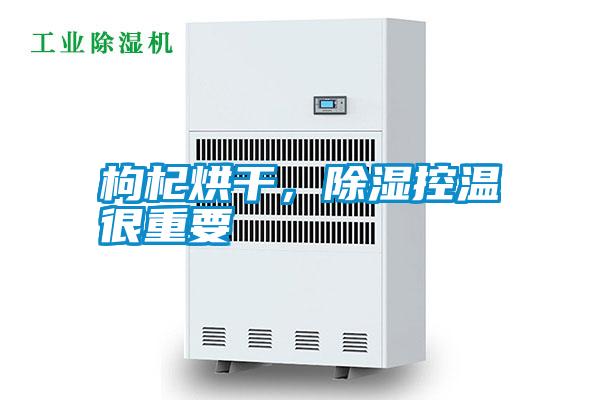 枸杞烘干，除濕控溫很重要