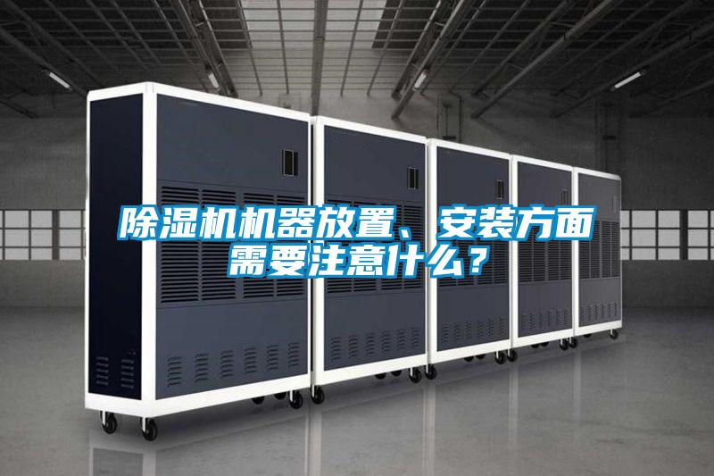 除濕機(jī)機(jī)器放置、安裝方面需要注意什么？