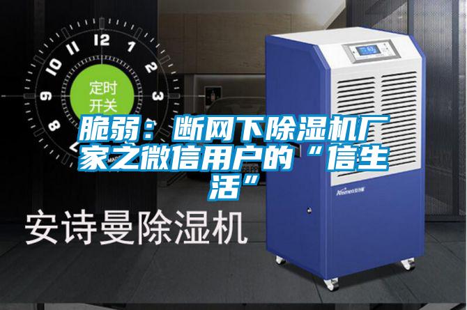 脆弱：斷網下除濕機廠家之微信用戶的“信生活”