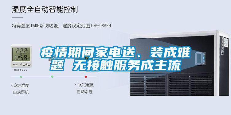 疫情期間家電送、裝成難題 無(wú)接觸服務(wù)成主流