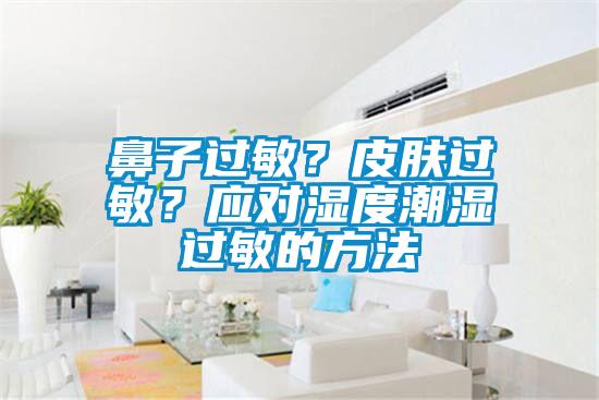 鼻子過敏？皮膚過敏？應對濕度潮濕過敏的方法