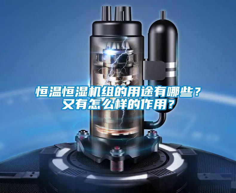 恒溫恒濕機(jī)組的用途有哪些？又有怎么樣的作用？