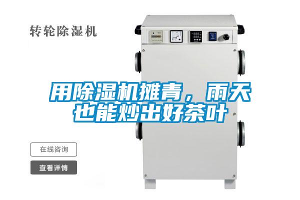 用除濕機(jī)攤青，雨天也能炒出好茶葉