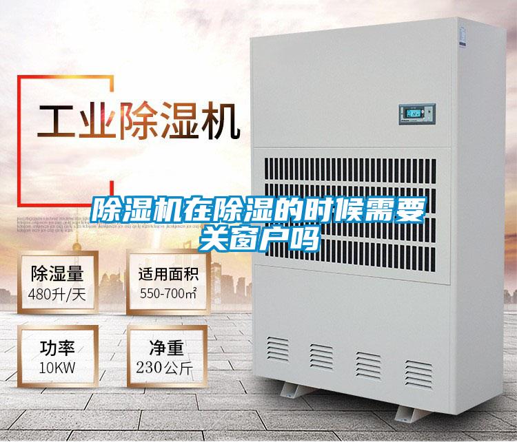 除濕機(jī)在除濕的時(shí)候需要關(guān)窗戶(hù)嗎
