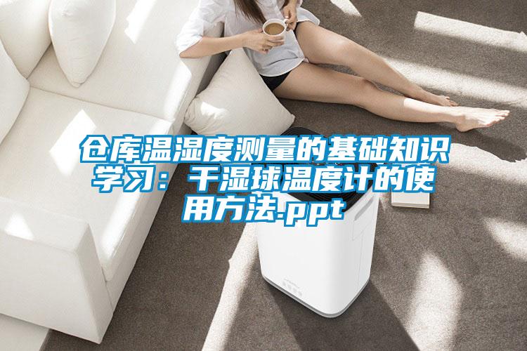 倉(cāng)庫(kù)溫濕度測(cè)量的基礎(chǔ)知識(shí)學(xué)習(xí):干濕球溫度計(jì)的使用方法.ppt