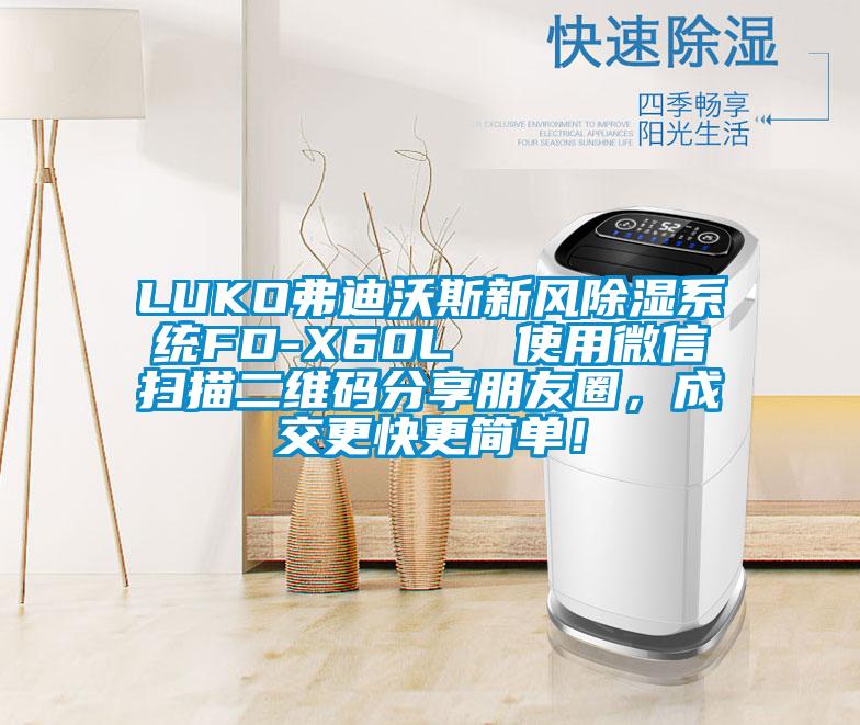 LUKO弗迪沃斯新風(fēng)除濕系統(tǒng)FD-X60L  使用微信掃描二維碼分享朋友圈，成交更快更簡單！