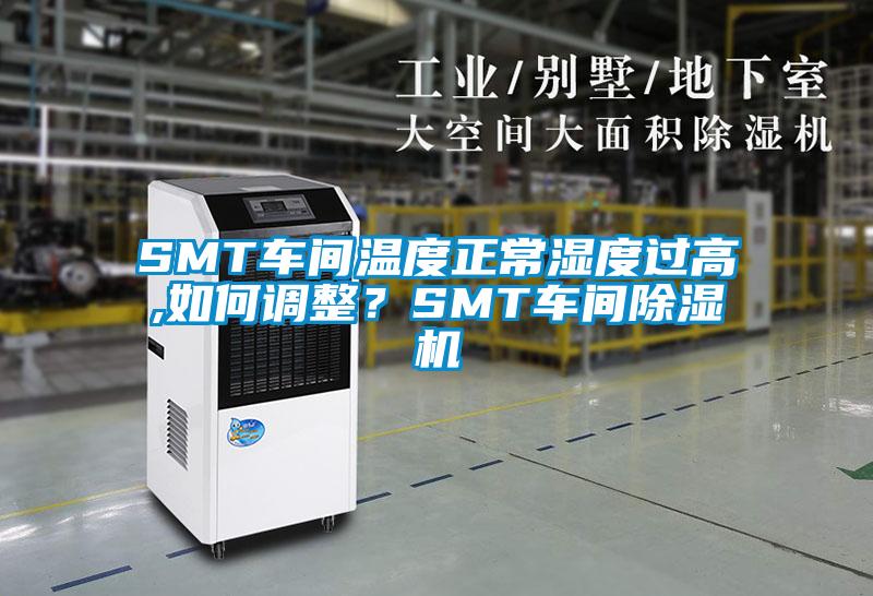 SMT車間溫度正常濕度過高,如何調整？SMT車間除濕機