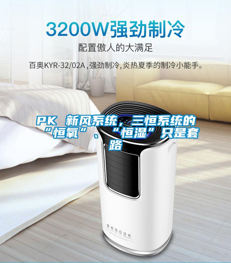 PK 新風(fēng)系統(tǒng),三恒系統(tǒng)的“恒氧”、“恒濕”只是套路