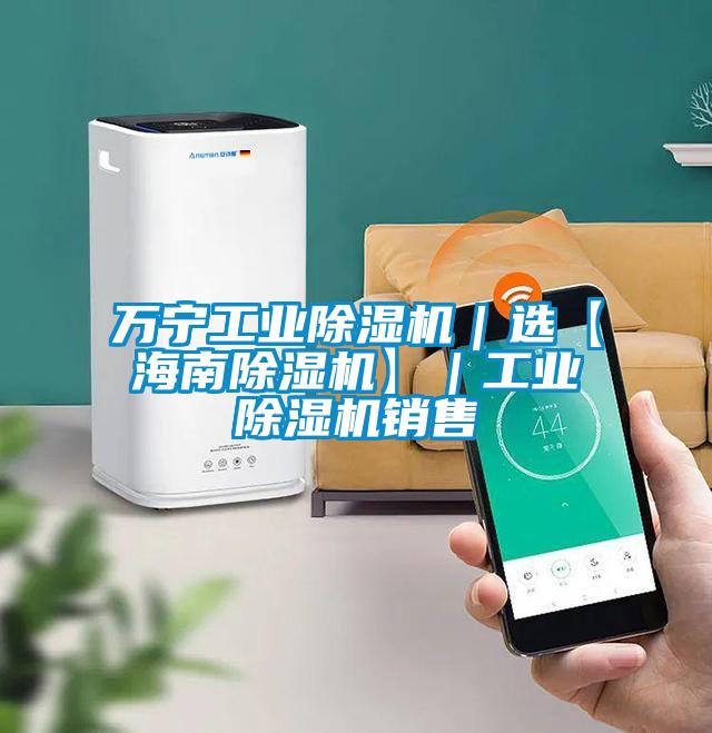 萬(wàn)寧工業(yè)除濕機(jī)|選【海南除濕機(jī)】|工業(yè)除濕機(jī)銷售