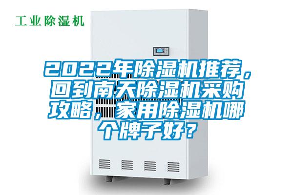2022年除濕機(jī)推薦，回到南天除濕機(jī)采購(gòu)攻略，家用除濕機(jī)哪個(gè)牌子好？