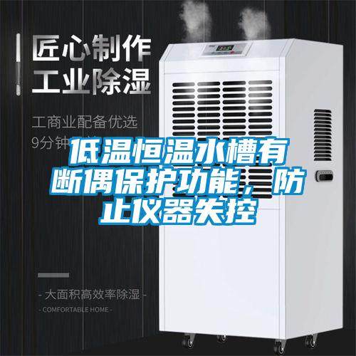 低溫恒溫水槽有斷偶保護(hù)功能，防止儀器失控