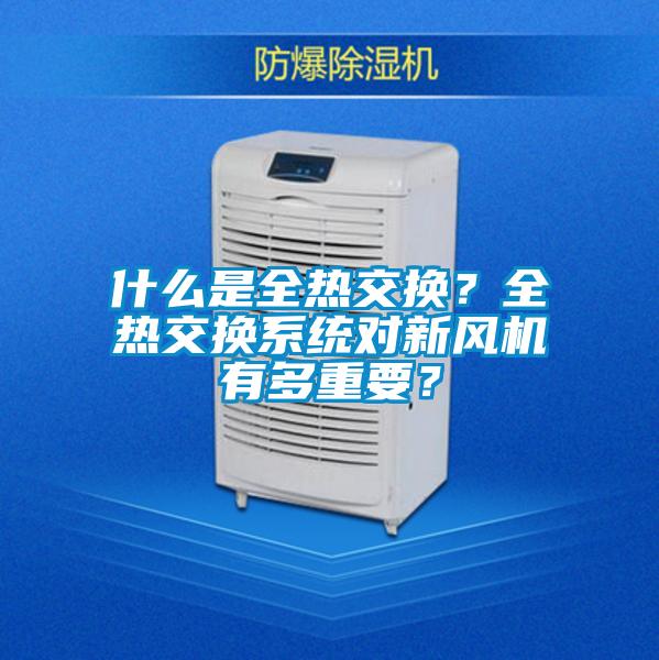 什么是全熱交換？全熱交換系統(tǒng)對新風(fēng)機有多重要？