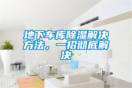 地下車庫除濕解決方法，一招徹底解決