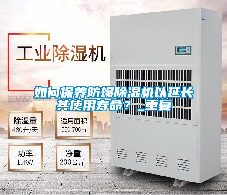 如何保養(yǎng)防爆除濕機(jī)以延長其使用壽命？_重復(fù)