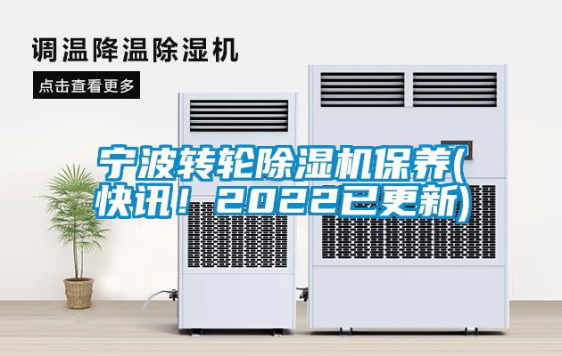 寧波轉(zhuǎn)輪除濕機(jī)保養(yǎng)(快訊!2022已更新)