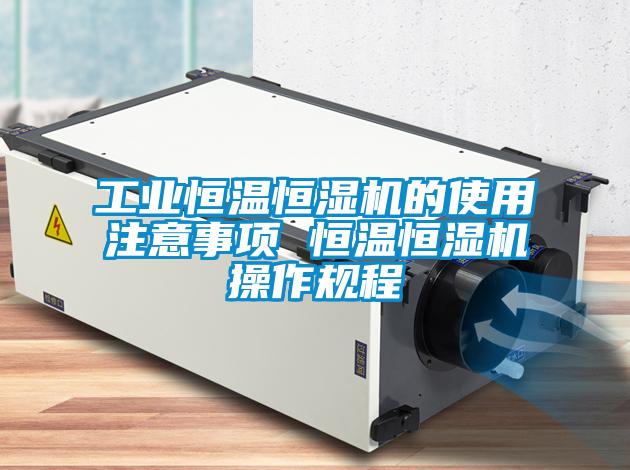 工業(yè)恒溫恒濕機(jī)的使用注意事項 恒溫恒濕機(jī)操作規(guī)程