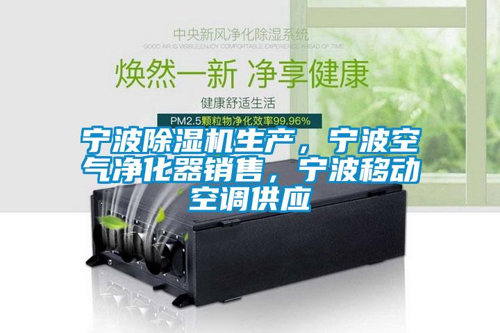 寧波除濕機生產，寧波空氣凈化器銷售，寧波移動空調供應