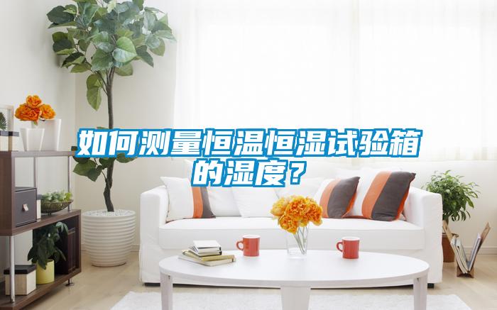 如何測量恒溫恒濕試驗箱的濕度？