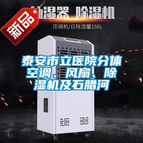 泰安市立醫(yī)院分體空調(diào)、風(fēng)扇、除濕機(jī)及石臘河