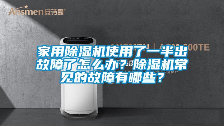 家用除濕機使用了一半出故障了怎么辦？除濕機常見的故障有哪些？