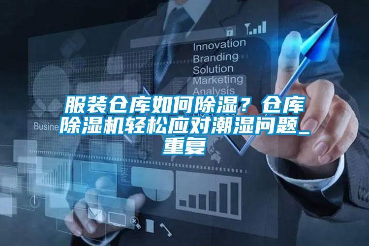 服裝倉庫如何除濕？倉庫除濕機輕松應(yīng)對潮濕問題_重復(fù)