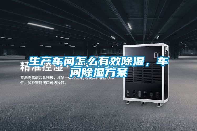 生產車間怎么有效除濕，車間除濕方案