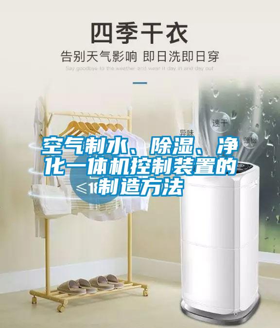 空氣制水、除濕、凈化一體機控制裝置的制造方法