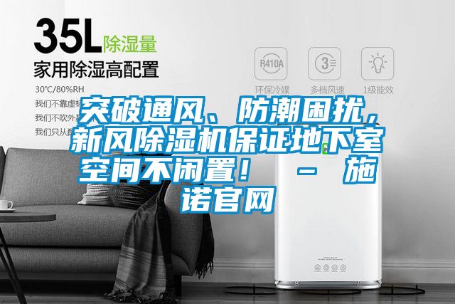 突破通風、防潮困擾，新風除濕機保證地下室空間不閑置！ – 施諾官網(wǎng)