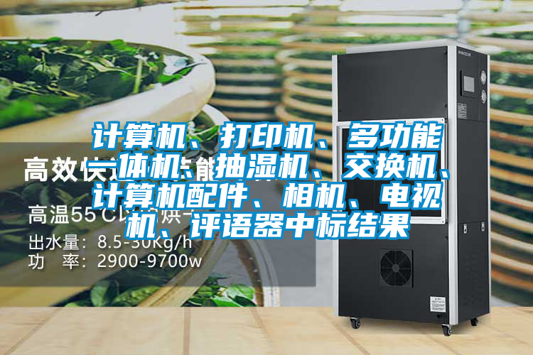 計算機、打印機、多功能一體機、抽濕機、交換機、計算機配件、相機、電視機、評語器中標結(jié)果