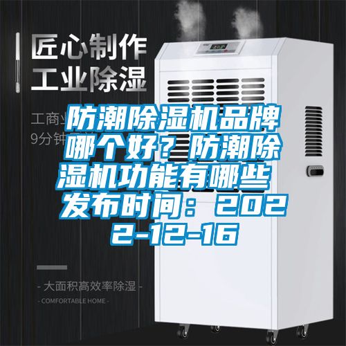 防潮除濕機(jī)品牌哪個(gè)好？防潮除濕機(jī)功能有哪些 發(fā)布時(shí)間：2022-12-16