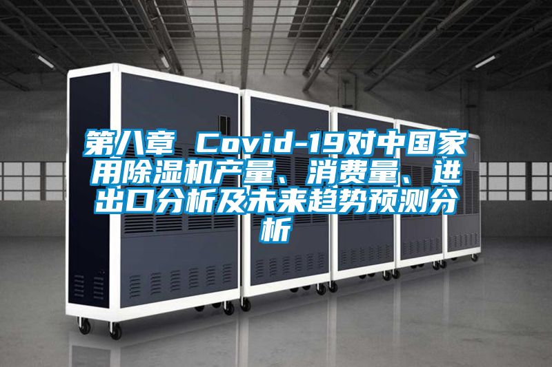 第八章 Covid-19對中國家用除濕機產量、消費量、進出口分析及未來趨勢預測分析
