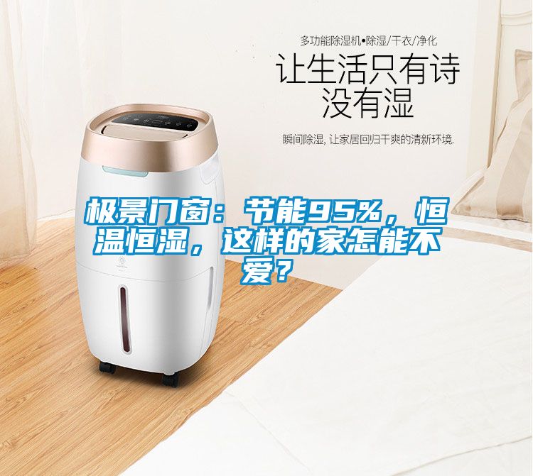 極景門窗：節(jié)能95%，恒溫恒濕，這樣的家怎能不愛(ài)？