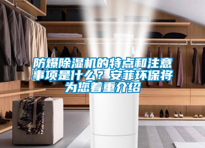 防爆除濕機(jī)的特點(diǎn)和注意事項(xiàng)是什么？安菲環(huán)保將為您著重介紹